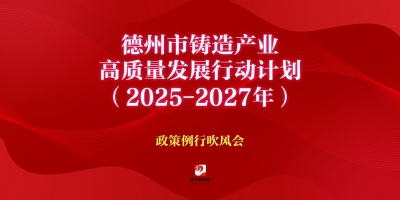 《德州市鑄造產(chǎn)業(yè)高質(zhì)量發(fā)展行動(dòng)計(jì)劃（2025-2027年）》政策例行吹風(fēng)會