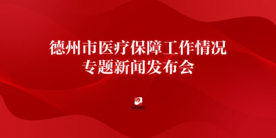 2025年德州市医疗保障工作专题新闻发布会