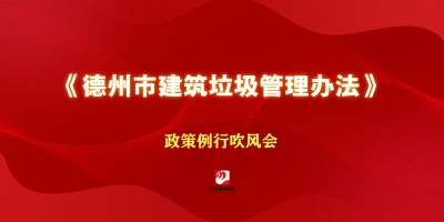 《德州市建筑垃圾管理辦法》政策例行吹風(fēng)會(huì)