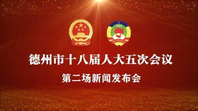 德报直播 | 德州市十八届人大五次会议举行第二场新闻发布会