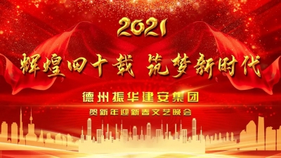 辉煌四十载、筑梦新时代 | 德州振华建安集团2021年贺新年、迎新春文艺晚会