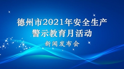 德报直播 | 德州市2021年安全生产警示教育月活动新闻发布会