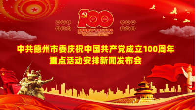 德报直播 | 中共德州市委庆祝中国共产党成立100周年重点活动安排新闻发布会