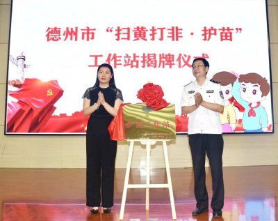 德州市首个“扫黄打非·护苗”工作站揭牌 