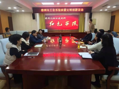传承红色家风 培育文明风尚 |德州市总工会开展家庭文明建设活动