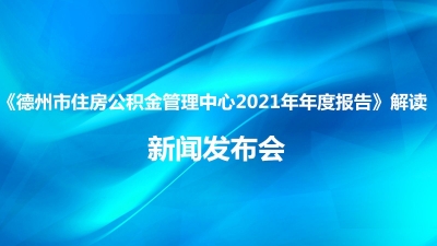 德报直播 |《德州市住房公积金管理中心2021年年度报告》解读新闻发布会
