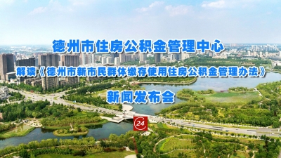 德报直播 |《德州市新市民群体缴存使用住房公积金管理办法》解读新闻发布会