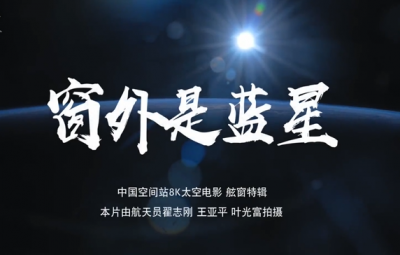窗外是蓝星！中国空间站8K太空电影上新 