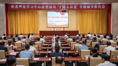 市委理论学习中心组暨德州“干部大讲堂” 专题辅导报告会举行 田卫东朱开国卜祥联苑衍刚出席
