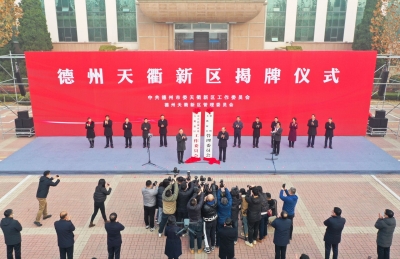 新起点 新形象 新担当 新作为 | 德州天衢新区揭牌暨重点招商引资项目集中签约仪式侧记 