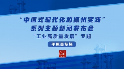 德报直播 | “工业高质量发展”专题新闻发布会平原县专场举办