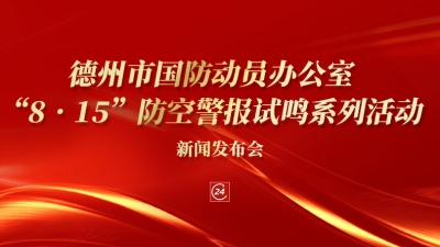 德报直播 | 8月11日9:30，举行德州市国防动员办公室 “8•15”防空警报试鸣系列活动新闻发布会