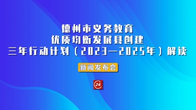 德报直播 | 8月29日16:00，举行《德州市义务教育优质均衡发展县创建三年行动计划（2023—2025年）》解读新闻发布会