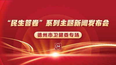 德报直播 | 德州“民生答卷”系列主题新闻发布会市卫健委专场