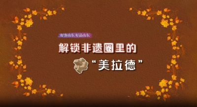 好客山东 好品山东｜解锁非遗圈里的“美拉德”