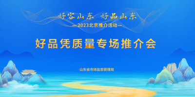 “好客山东 好品山东 ”2023北京推介活动——好品凭质量专场推介会