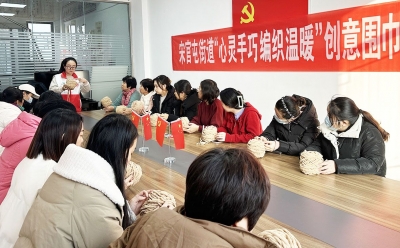 天衢新区宋官屯街道：心灵手巧编织温暖