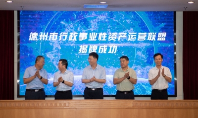 德州市首家行政事业性资产运营联盟成立！奏响资产运营协作“大合唱”
