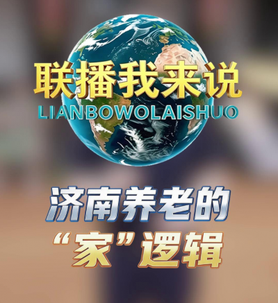 【联播我来说】济南养老的“家”逻辑