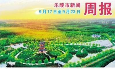 乐陵市新闻周报（9月17日至9月23日）