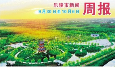 乐陵市新闻周报（9月30日至10月6日）